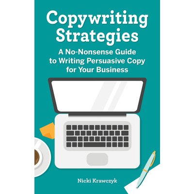 Copywriting Strategies: A No-Nonsense Guide to Writing Persuasive Copy for Your Business Krawczyk NickiPaperback