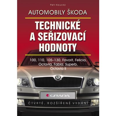 Koucký Petr - Automobily Škoda - technické a seřizovací hodnoty -- 4., rozšířené vydání – Hledejceny.cz