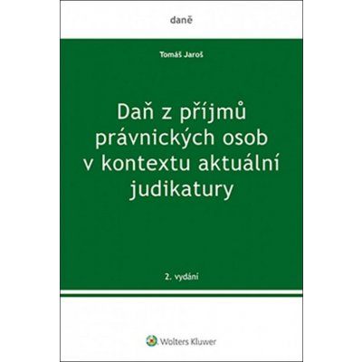 Daň z příjmů právnických osob v kontextu aktuální judikatury - Jaroš Tomáš, Brožovaná – Hledejceny.cz