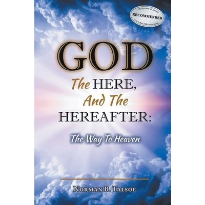 God, The Here, and the Hereafter: The Way to Heaven Talsoe Norman B.Paperback – Hledejceny.cz