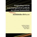 Pragmalingvistické a sociopragmatické pohledy na vybrané komunikáty nejenom mediálního diskurzu - Jindřiška Svobodová