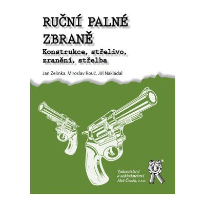 Ruční palné zbraně. Konstrukce, střelivo, zranění, střelba - Jan Zelinka, Miroslav Rouč, Jiří Nakládal – Zboží Mobilmania