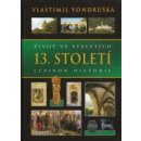 Život ve staletích - 13. století - Lexikon historie - Vlastimil Vondruška