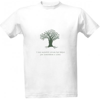 Tričko s potiskem Tričko I ten největší strom byl kdysi jen semínkem v zemi. pánské Bílá – Zboží Mobilmania