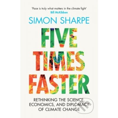 Five Times Faster: Rethinking the Science, Economics, and Diplomacy of Climate Change Sharpe SimonPevná vazba