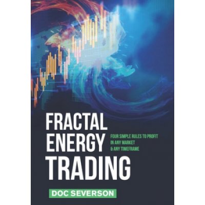 Fractal Energy Trading: Four Simple Rules to Profit In Any Market & Any Timeframe Doc Severson – Hledejceny.cz