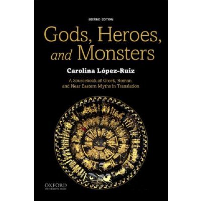 Gods, Heroes, and Monsters: A Sourcebook of Greek, Roman, and Near Eastern Myths in Translation Lopez-Ruiz CarolinaPaperback – Hledejceny.cz