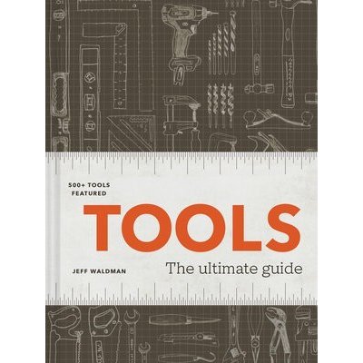 Tools: The Ultimate Guide - 500+ Tools Waldman JeffPevná vazba – Hledejceny.cz