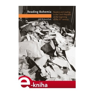 Reading Bohemia. Readership in the Czech Republic at the beginning of the 21th century - Jiří Trávníček