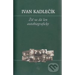 Žiť sa dá len autobiograficky - Ivan Kadlečík