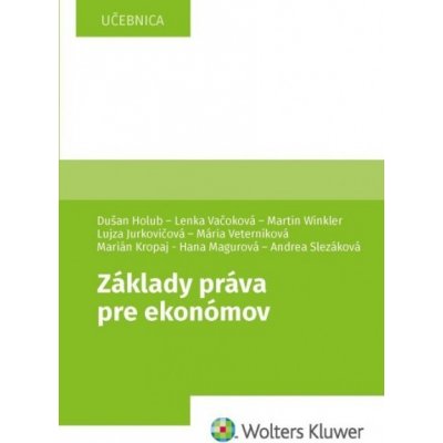 Základy práva pre ekonómov - Dušan Holub, Lenka Vačoková, Martin Winkler, Lujza Jurkovičová, Marián Kropaj, Hana Magurová, Andrea Slezáková, Mária Veterníková – Hledejceny.cz