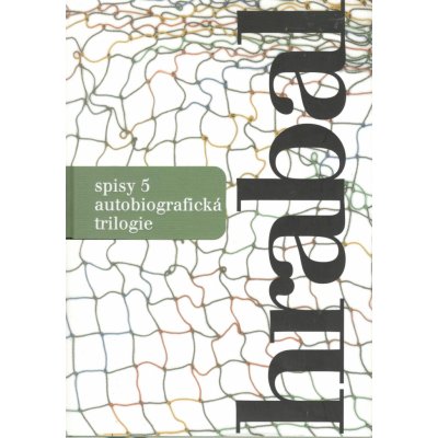 Spisy 5. Autobiografická trilogie - Bohumil Hrabal – Hledejceny.cz