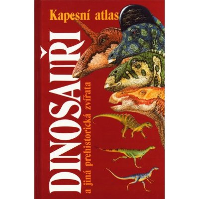 Dinosauři a jiná prehistorická zvířata -- Kapesní atlas Michael Benton – Hledejceny.cz