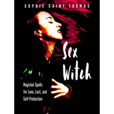 Sex Witch: Magickal Spells for Love, Lust, and Self-Protection Saint Thomas SophiePaperback – Hledejceny.cz