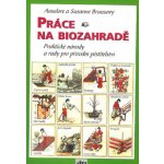 Práce na biozahradě - Praktické návody a rady pro přírodní pěstit – Hledejceny.cz