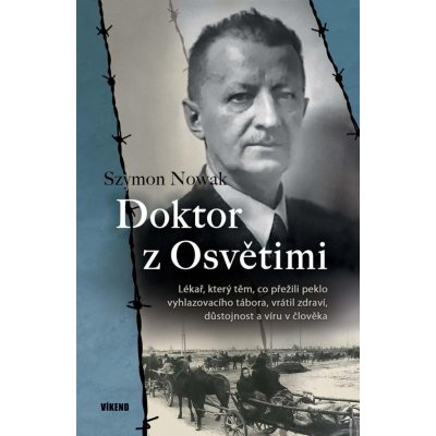 Doktor z Osvětimi - Lékař, který těm, co přežili peklo vyhlazovacího tábora, vrátil zdraví, důstojnost a víru v člověka - Nowak Szymon – Hledejceny.cz