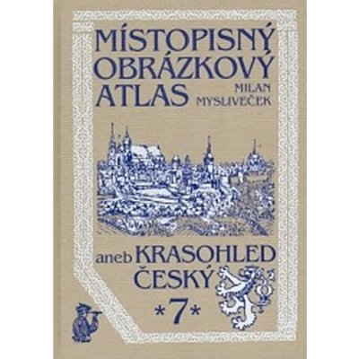 Místopisný obrázkový atlas aneb Krasohled český 7. - Milan Mysliveček – Zboží Mobilmania