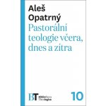 Pastorální teologie včera, dnes a zítra - Aleš Opatrný – Hledejceny.cz