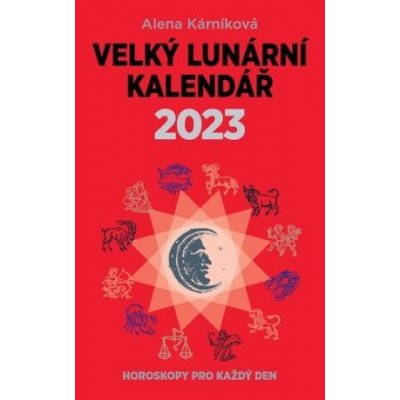 Velký lunární kalendář 2023 aneb Horoskopy pro každý den - Alena Kárníková – Zbozi.Blesk.cz