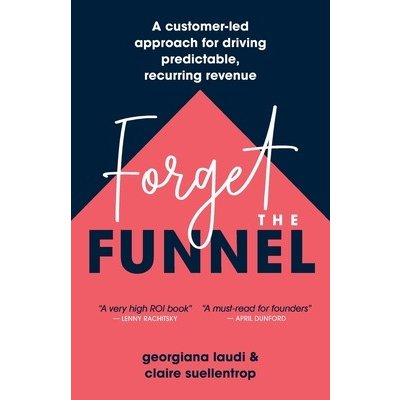 Forget the Funnel: A Customer-Led Approach for Driving Predictable, Recurring Revenue Laudi GeorgianaPaperback