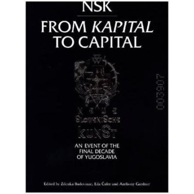 Nsk from Kapital to Capital: Neue Slowenische... Zdenka Badovinac, Eda Ufer, An – Zboží Mobilmania