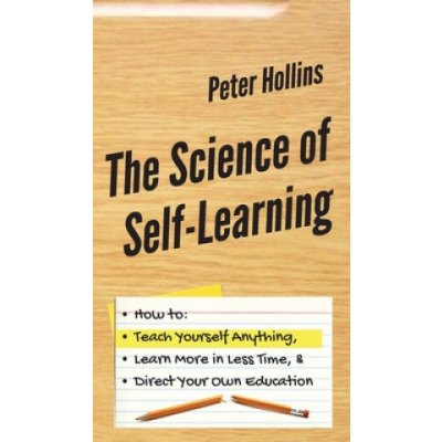 The Science of Self-Learning: How to Teach Yourself Anything, Learn More in Less Time, and Direct Your Own Education Hollins PeterPevná vazba