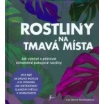 Rostliny na tmavá místa - Jak vybírat a pěstovat stínomilné pokojové rostliny - Lisa Eldred Steinkopfová – Zboží Mobilmania