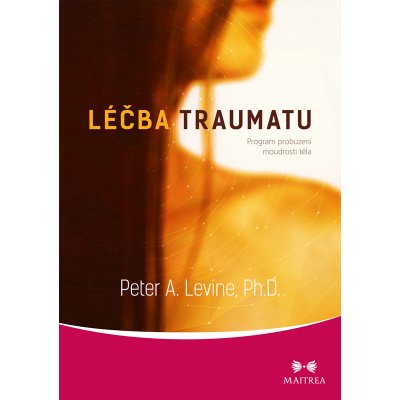 Léčba traumatu. Program probuzení moudrosti těla - Peter A. Levine – Sleviste.cz