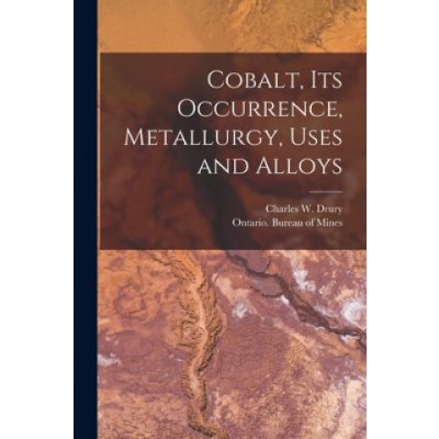 Cobalt, Its Occurrence, Metallurgy, Uses and Alloys [microform] – Zbozi.Blesk.cz