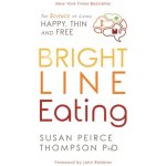 Bright Line Eating - The Science of Living Happy, Thin, and Free - Peirce Thompson Susan PhD – Hledejceny.cz