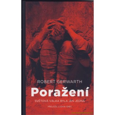 Poražení. Světová válka byla jen jedna - Robert Gerwarth – Zbozi.Blesk.cz