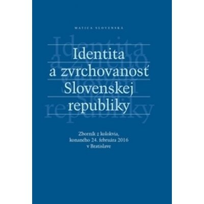 Identita a zvrchovanosť Slovenskej republiky - Matica slovenská – Hledejceny.cz