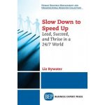 Slow Down to Speed Up: Lead, Succeed, and Thrive in a 24/7 World Bywater Liz Paperback – Hledejceny.cz