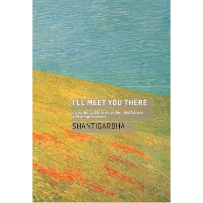 I'll Meet You There: A Practical Guide to Empathy, Mindfulness and Communication ShantigarbhaPaperback – Hledejceny.cz