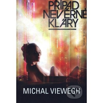 Případ nevěrné Kláry - Michal Viewegh – Hledejceny.cz