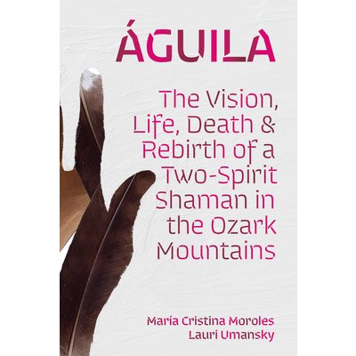 guila: The Vision, Life, Death, and Rebirth of a Two-Spirit Shaman in the Ozark Mountains Moroles Mara CristinaPevná vazba – Sleviste.cz