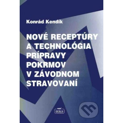 Nové receptúry a technológia prípravy pokrmov v závodnom stravování - Konrád Kendík – Zboží Mobilmania