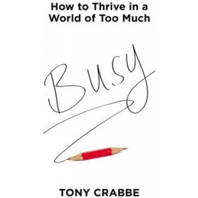 Busy: How to Thrive in a World of Too Much Crabbe Tony Pevná vazba – Zboží Mobilmania