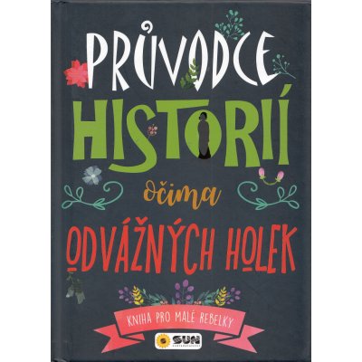 Průvodce historií očima odvážné holky - Kniha pro malé rebelky – Zbozi.Blesk.cz