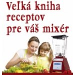 Veľká kniha receptov pre váš mixér – Hledejceny.cz