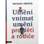 UMĚNÍ VNÍMAT UMĚNÍ PRO DĚTI A RODIČE - Třeštík Michael – Hledejceny.cz