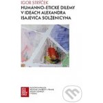 Humánno-etické dilemy v ideách Alexandra Isajeviča Solženicyna - Igor Strýček – Zboží Mobilmania