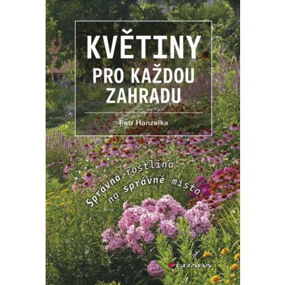 Květiny pro každou zahradu - Správná rostlina na správné místo - Hanzelka Petr