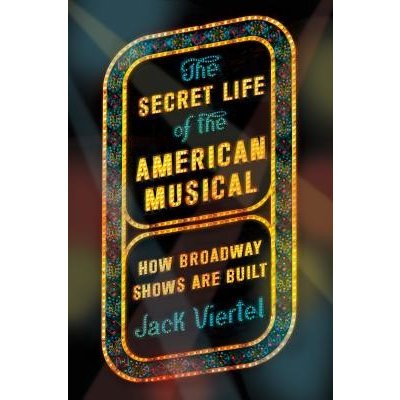 The Secret Life of the American Musical: How Broadway Shows Are Built Viertel JackPaperback – Sleviste.cz