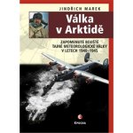 Válka v Arktidě - Zapomenuté bojiště tajné meteorologické války v letech 1940-1945 - Jindřich Marek – Hledejceny.cz
