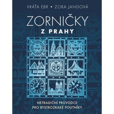Zorničky z Prahy - Netradiční průvodce pro bystrozraké poutníky - Vratislav Ebr – Hledejceny.cz