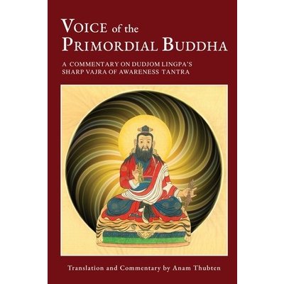 Voice of the Primordial Buddha: A Commentary on Dudjom Lingpas Sharp Vajra of Awareness Tantra Thubten AnamPaperback – Zboží Mobilmania
