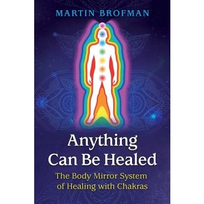 Anything Can Be Healed: The Body Mirror System of Healing with Chakras Brofman MartinPaperback