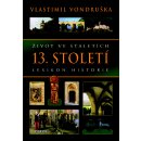 Život ve staletích - 13. století - Lexikon historie - Vlastimil Vondruška