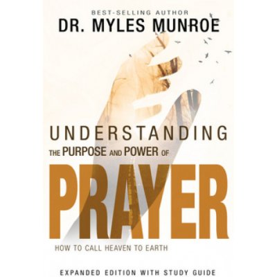 Understanding the Purpose and Power of Prayer: How to Call Heaven to Earth Munroe MylesPaperback – Hledejceny.cz
